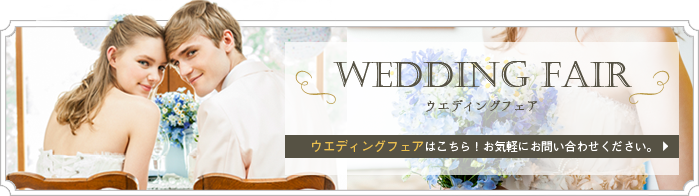 WEDDING FAIR ウエディングフェアはこちら！お気軽にお問い合わせください。